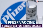 Pfizer Vaccine new updates, Pfizer Vaccine latest updates, pfizer vaccine a bigger bet for indian market, Moderna